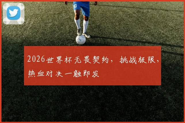 2026世界杯无畏契约，挑战极限，热血对决一触即发